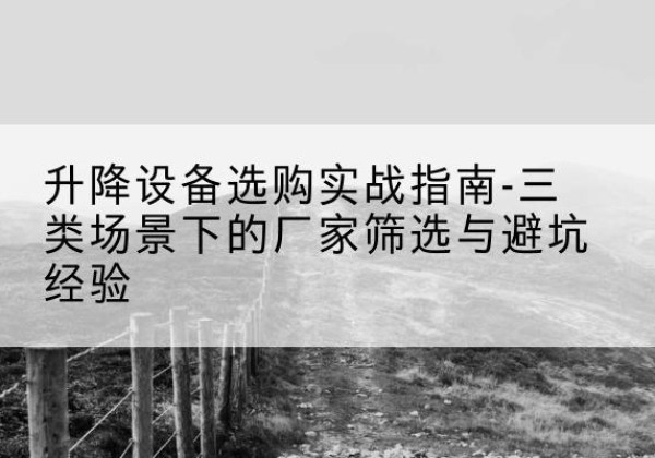 榕城移动式升降机厂家推荐-升降设备选购实战指南-三类场景下的厂家筛选与避坑经验